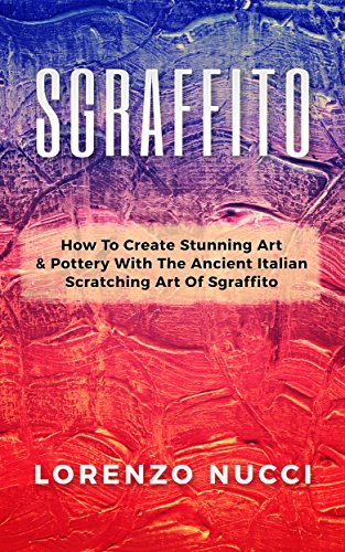 [D.o.w.n.l.o.a.d] Sgraffito: How to Create Stunning Art and Pottery with the Ancient Italian Scratching of Sgraffito<br />[Z.I.P]