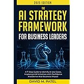 The AI Strategy Framework for Business Leaders: A 7-Step-Guide to Identify AI Use Cases, Implement AI Initiatives with Confidence and Derive Real ... Intelligence for Beginners Made Easy)