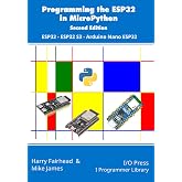 Programming the ESP32 in MicroPython, 2nd Edition: ESP32, ESP32 S3, Arduino Nano ESP32