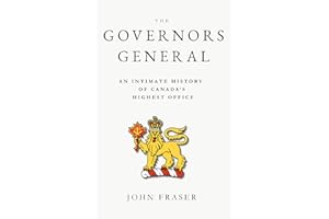 The Governors General: An Intimate History of Canada's Highest Office