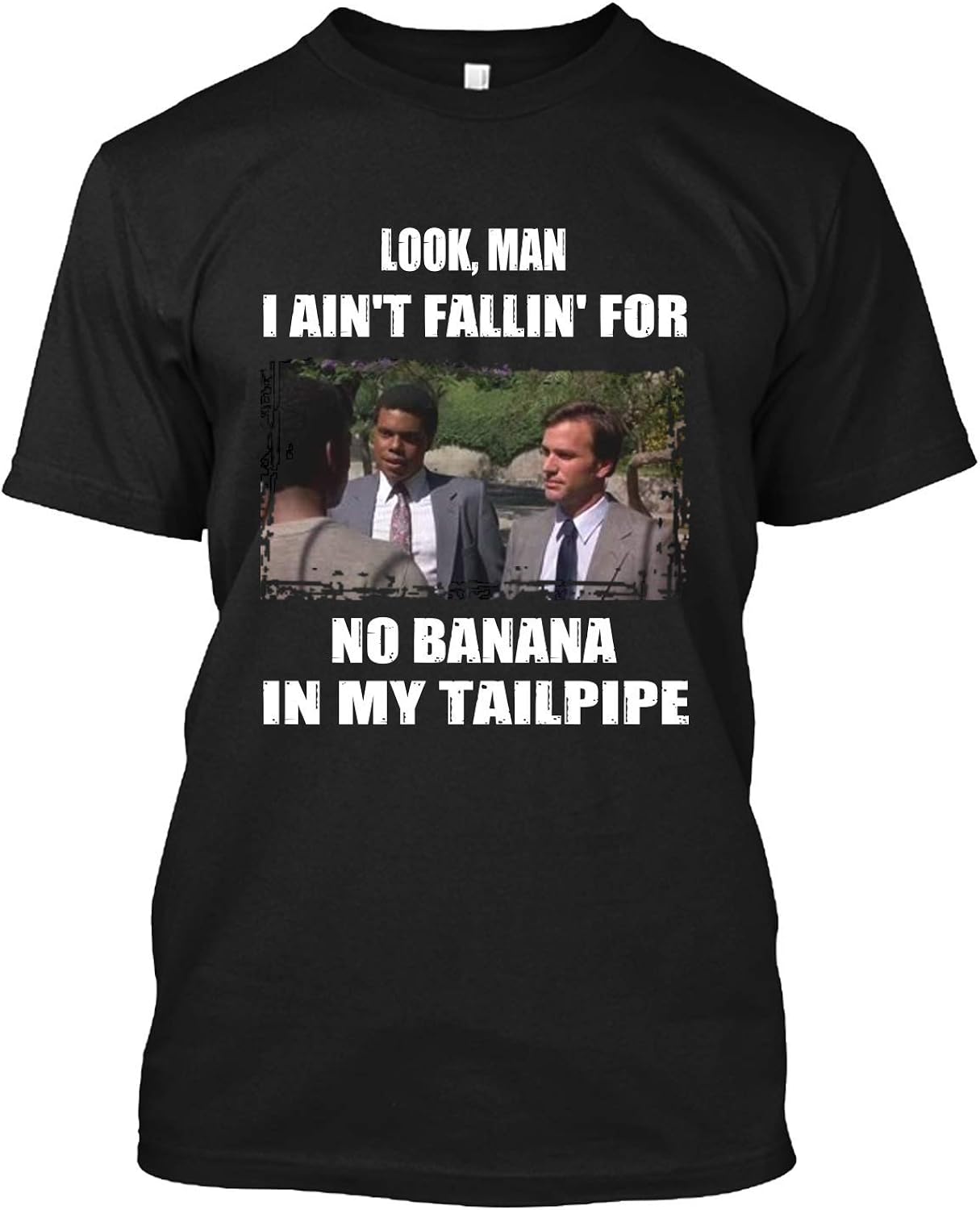 Look Man I Ain't Fallin' for No Banana in My Tailpipe T