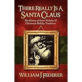 There Really is a Santa Claus - History of Saint Nicholas & Christmas Holiday Traditions