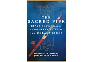 The Sacred Pipe: Black Elk’s Account of the Seven Rites of the Oglala Sioux (The Civilization of the American Indian Series B