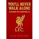You’ll Never Walk Alone: A History of Liverpool FC