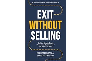 Exit Without Selling: Build A Dream Team, Keep Your Business, and Get Your Life Back