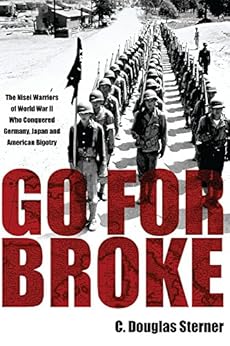Go For Broke: The Nisei Warriors of World War II Who Conquered Germany, Japan, and American Bigotry by [Sterner, C.]