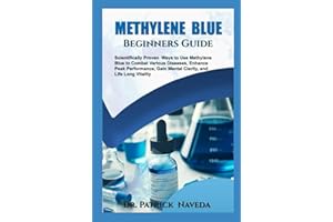 METHYLENE BLUE BEGINNERS GUIDE: Scientifically Proven Ways to Use Methylene Blue to Combat Various Diseases, Enhance Peak Performance, Gain Mental Clarity and Life Long Vitality