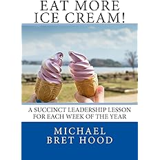 Eat More Ice Cream: A Succinct Leadership Lesson For Each Week Of The Year