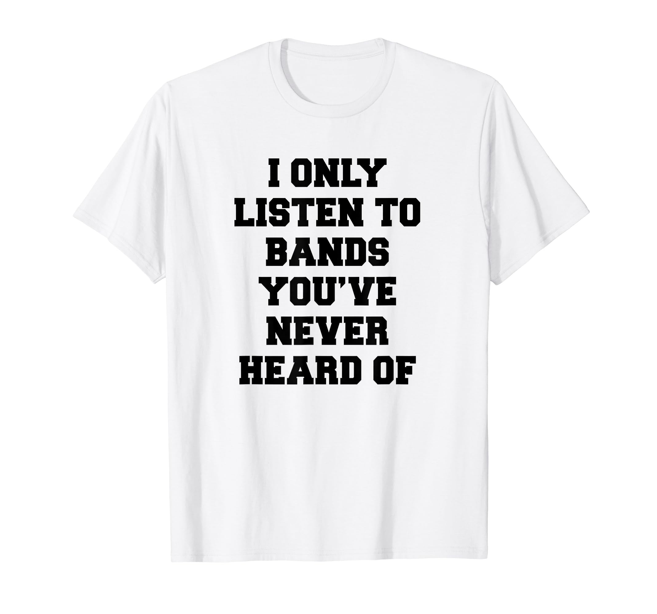 I Only Listen to Bands You've Never Heard Of Rock Groupie T-Shirt