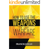 How To Use The Weapons of Our Warfare: Identification and Proper Use of Spiritual Weapons (Spiritual Warfare Book 3) book cover