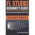 FL Studio Beginner's Guide: How to Start Making Music in FL Studio - The Ultimate Shortcut