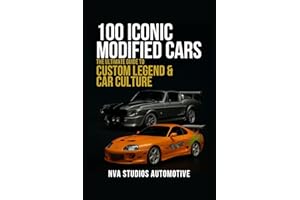 100 Iconic Modified Cars: The Ultimate Guide to Custom Legends & Car Culture: A Popular and Classic Automotive History (Iconi