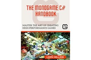 THE MONOGAME C# HANDBOOK: MASTER THE ART OF CREATING HIGH-PERFORMANCE GAMES