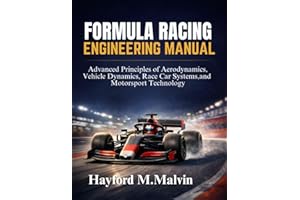 Formula Racing Engineering Manual: Advanced Principles of Aerodynamics, Vehicle Dynamics, Race Car Systems, and Motorsport Te