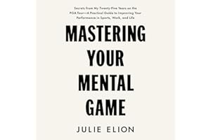 Mastering Your Mental Game: Secrets from My Twenty-Five Years on the PGA Tour: A Practical Guide to Improving Your Performanc