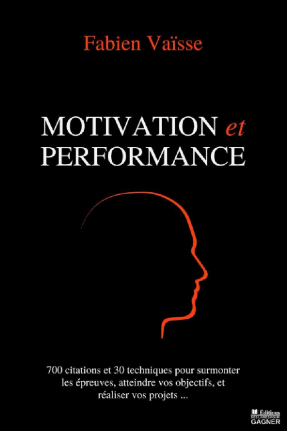 Motivation Et Performance 700 Citations Et 30 Techniques Pour Surmonter Les Epreuves Atteindre Vos Objectifs Et Realiser Vos Projets French Edition Vaisse Fabien Des Livres Pour Gagner Amazon Com Books