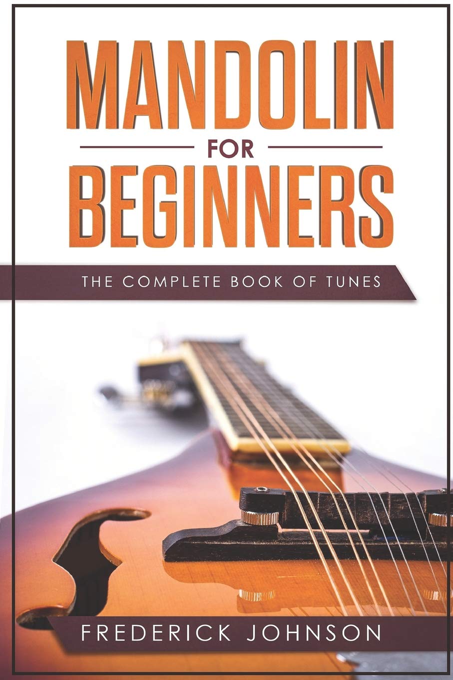 Mandolin For Beginners: The Complete Book Of Tunes