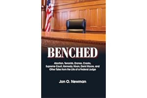 Benched: Abortion, Terrorists, Drones, Crooks, Supreme Court, Kennedy, Nixon, Demi Moore, and Other Tales from the Life of a Federal Judge