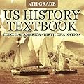 5th Grade US History Textbook: Colonial America - Birth of A Nation