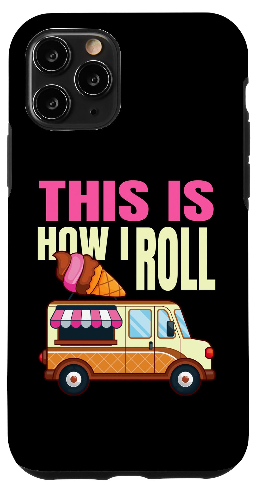 iPhone 11 Pro This Is How I Roll Ice Cream Truck Gelato Popsicle Lover Case