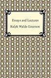Essays and Lectures: (Nature: Addresses and Lectures, Essays: First and Second Series, Representative Men, English Traits, and The Conduct of Life)