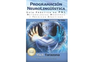 Programación Neurolingüística: Guía Práctica de PNL, Metodologías Modernas y Técnicas Efectivas para Cambiar tu Vida (PNL, Life Coaching, Influencia, Persuasión e Hipnosis) (Spanish Edition)