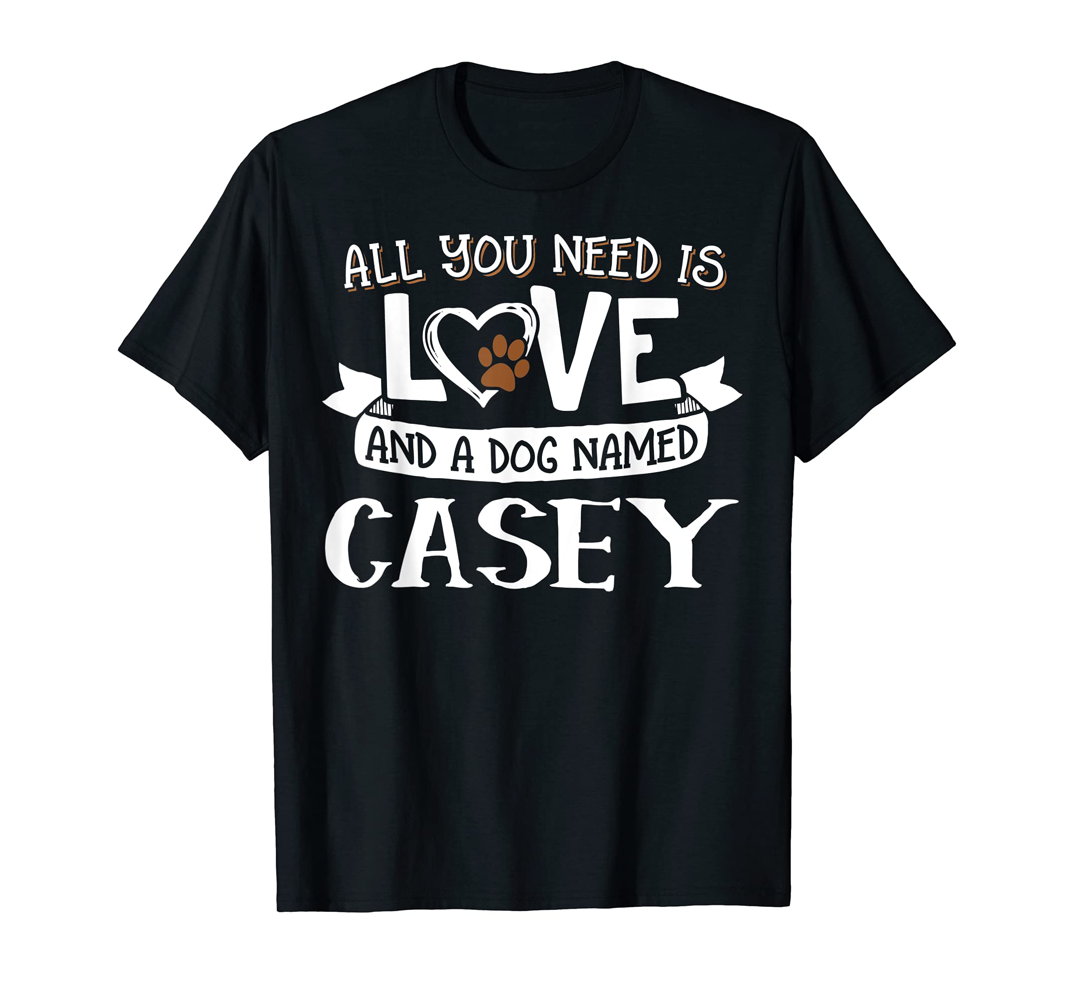 Dog Name Casey Design - All You Need is Love! T-Shirt