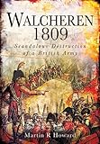 Walcheren 1809: Scandalous Destruction of a British Army