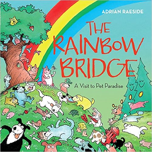 The Rainbow Bridge: A Visit to Pet Paradise, by Adrian Raeside The Rainbow Bridge: A Visit to Pet Paradise, by Adrian Raeside