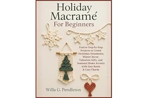 Holiday Macramé For Beginners: Festive Step-by-Step Projects to Create Christmas Ornaments, Winter Decor, Valentine Gifts, an
