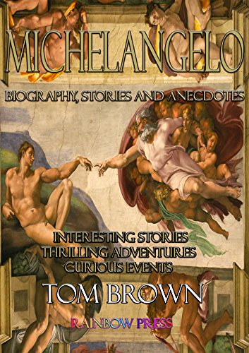 Michelangelo: Biography, Stories and Anecdotes: Interesting Stories, Thrilling Adventures and Curious Events