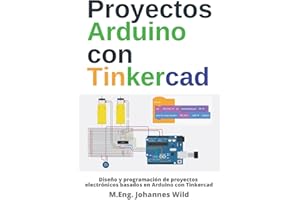 Proyectos Arduino con Tinkercad: Diseño y programación de proyectos electrónicos basados en Arduino con Tinkercad (Arduino | Introducción y Proyectos) (Spanish Edition)