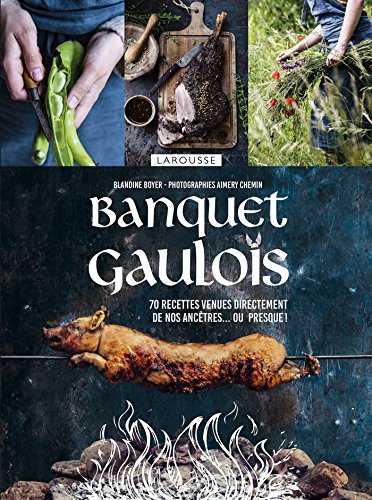 Larousse Banquet gaulois - 70 recettes venues directement de nos ancestres... ou presque! Livre de c by Blandine Boyer, Aimery Chemin