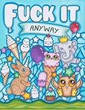 fuck it anyway: Sweary coloring for adults by