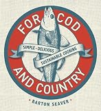 For Cod and Country: Simple, Delicious, Sustainable Cooking For Cod and Country: Simple, Delicious, Sustainable Cooking