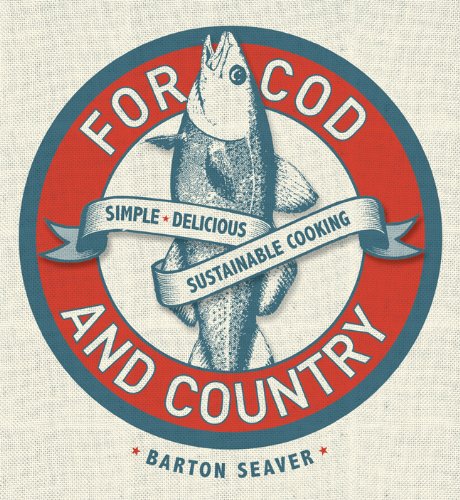 For Cod and Country: Simple, Delicious, Sustainable Cooking For Cod and Country: Simple, Delicious, Sustainable Cooking