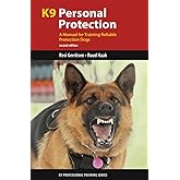 K9 Personal Protection: A Manual for Training Reliable Protection Dogs (K9 Professional Training Series)