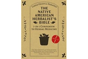 The Native American Herbalist’s Bible • 7-in-1 Companion to Herbal Medicine: The Only Gardener and Forager Guide to Native Herbs and Wildflowers You’ll Ever Need to Craft Traditional Herbal Remedies
