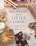 Weaving on a Little Loom (Everything you need to know to get started with weaving, includes 5 simple projects) by 