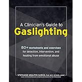 A Clinician’s Guide to Gaslighting: 80+ Worksheets and Exercises for Detection, Intervention, and Healing from Emotional Abus