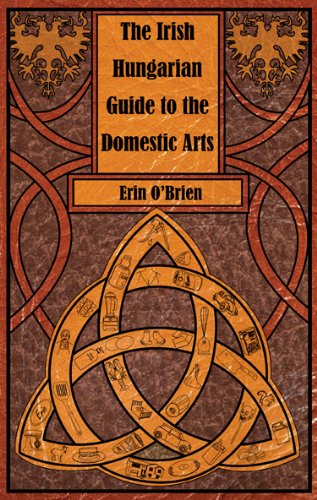 The Irish Hungarian Guide to the Domestic Arts by Erin O'Brien