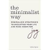The Minimalist Way: Minimalism Strategies to Declutter Your Life and Make Room for Joy