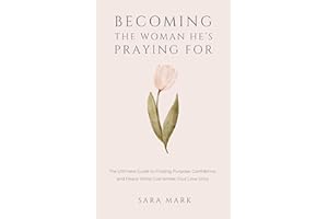 Becoming the Woman He's Praying For: The Ultimate Guide to Finding Purpose, Confidence, and Peace While God Writes Your Love 