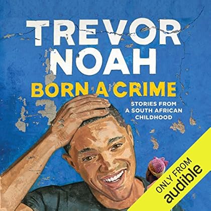 Born a Crime: Stories from a South African Childhood Born a Crime: Stories from a South African Childhood