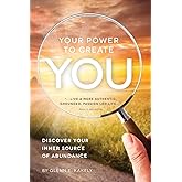 Your Power To Create You: Discover Your Inner Source of Abundance
