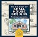 The Big Book of Small House Designs: 75 Award-Winning Plans for Your Dream House by 