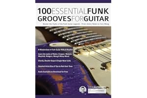 100 Essential Funk Grooves for Guitar: Master the Styles of the Funk Guitar Legends – From Jimmy Nolen to Cory Wong (Learn to play funk guitar)