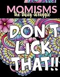Momisms - the Daily Struggle: A Hilarious Coloring Book for Your Mother, Daughter, Moms or Mammy: This Stress Relieving Book Includes 30 Beautiful ... Day Gift, Birthday Presents & Gifts for Women by Your Quirky Aunt