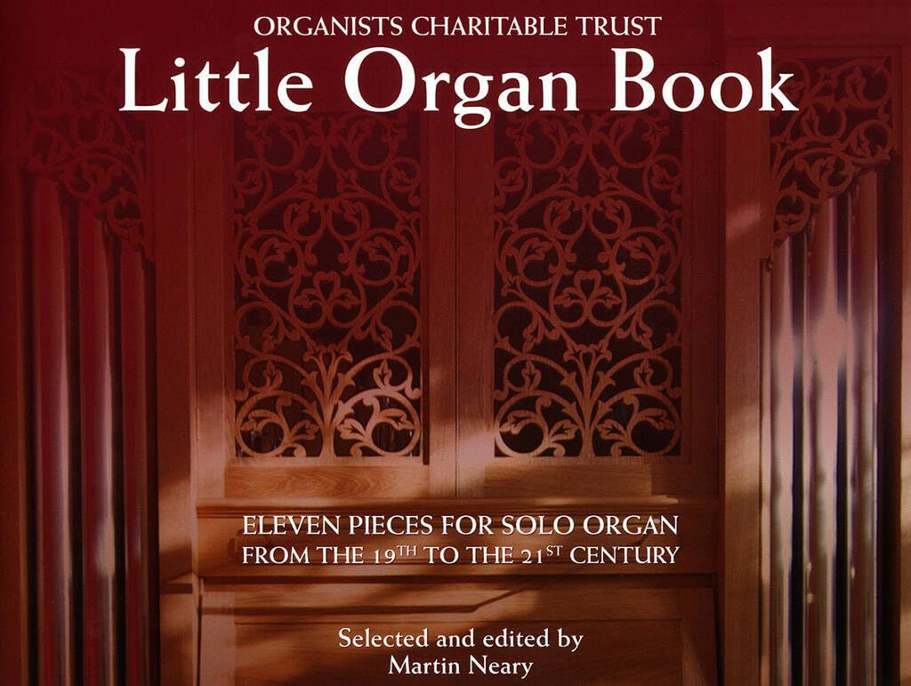 Organists' Charitable Trust - Little Organ Book.: 11 Pieces for Solo Organ from the 19th to the 21 Century Organists' Charitable Trust