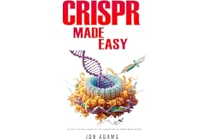 CRISPR Made Easy: An Easy To Read Guide On The Foundation Of CRISPR Gene Editing